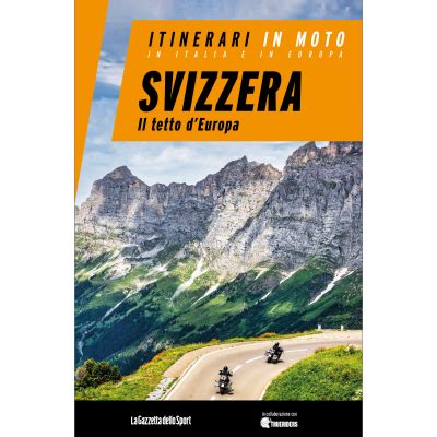 Svizzera Il Tetto D Europa ITINERARI IN MOTO Gazzetta Store