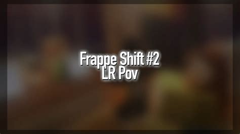 Frappe Shift 2 LR Pov YouTube