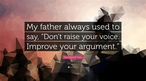 Desmond Tutu Quote My Father Always Used To Say Dont Raise Your