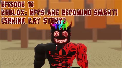 Episode 15 Roblox Npcs Are Becoming Smart Shrink Ray Story Youtube