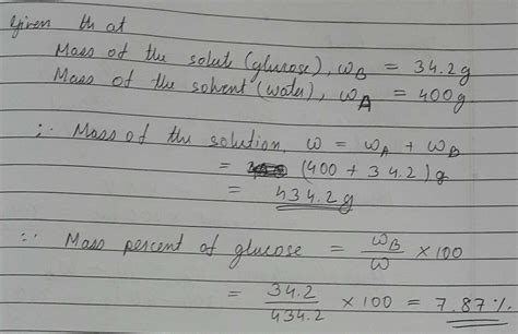 34 2 G Of Glucose Is Dissolved In 400 G Of Water Calculate Percentage