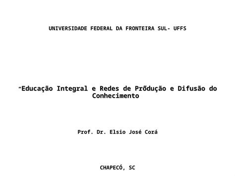 Ppt Universidade Federal Da Fronteira Sul Uffs Educa O Integral E