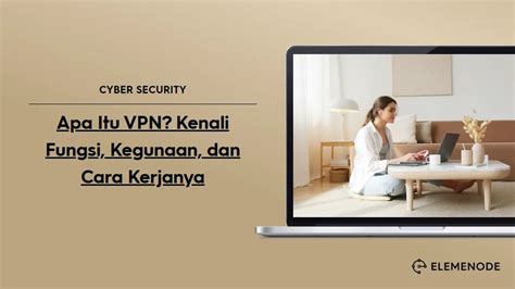 Apa Itu VPN Kenali Fungsi Kegunaan Dan Cara Kerjanya