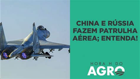 China e Rússia se unem para realizar patrulha aérea entenda HORA H