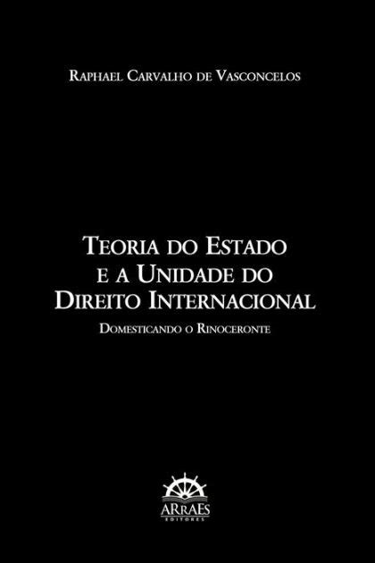 TEORIA DO ESTADO E A UNIDADE DO DIREITO INTERNACIONAL Domesticando O