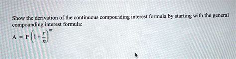 SOLVED: Show the derivation of the continuous compounding interest formula by starting with the ...