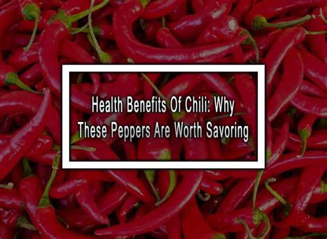 Health Benefits Of Chili Why These Peppers Are Worth Savoring