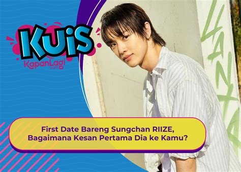 Kuis Korea First Date Bareng Sungchan Riize Bagaimana Kesan Pertama