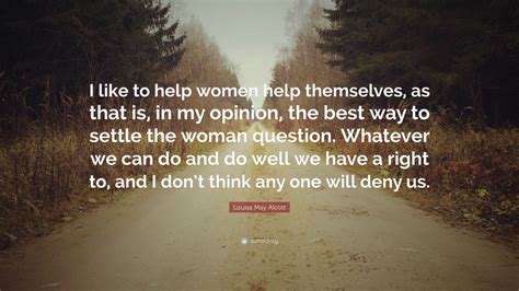 Louisa May Alcott Quote “i Like To Help Women Help Themselves As That Is In My Opinion The