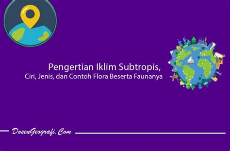 Pengertian Iklim Subtropis, Ciri, Jenis, dan Contoh Flora Beserta Faunanya