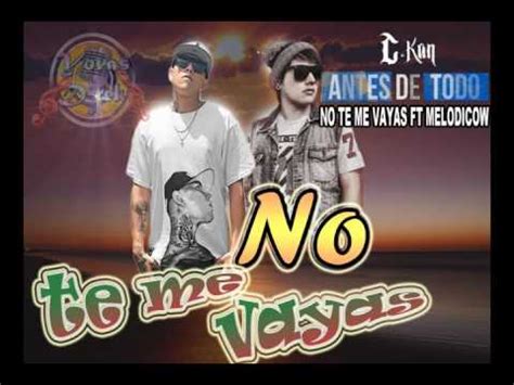 C Kan No Te Me Vayas LETRA Ft Melodico YouTube