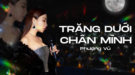 TrĂng DƯỚi ChÂn MÌnh PhƯỢng VŨ Live Version Youtube