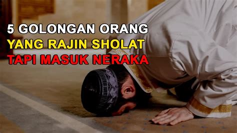 INILAH 5 GOLONGAN ORANG RAJIN SHOLAT TAPI MASUK NERAKA YouTube