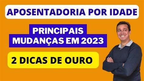 MUDANÇAS NA APOSENTADORIA POR IDADE EM 2023 Dicas de ouro para