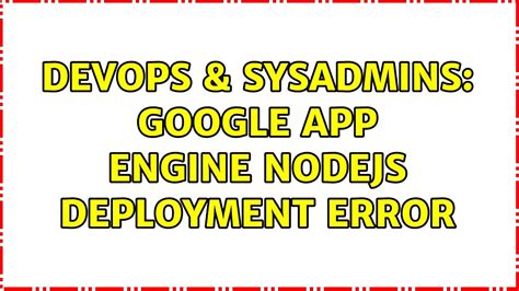 Devops Sysadmins Google App Engine Nodejs Deployment Error Youtube