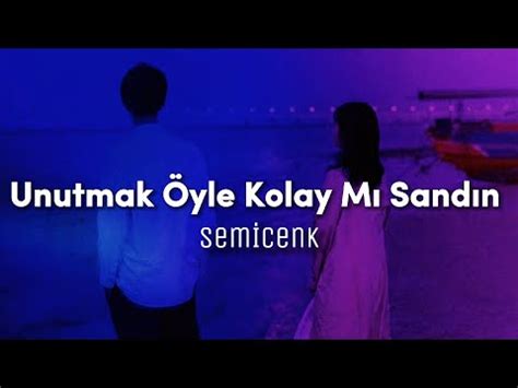 Semicenk Unutmak Öyle Kolay Mı Sandın Sözleri Lyrics YouTube