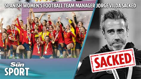 Spanish Women S Manager Jorge Vilda Sacked Amid Rubiales Kissing