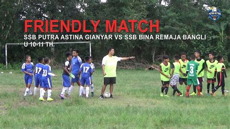 FRIENDLY MATCH U 10 11 TH SSB PUTRA ASTINA VS BINA REMAJA BANGLI SSB