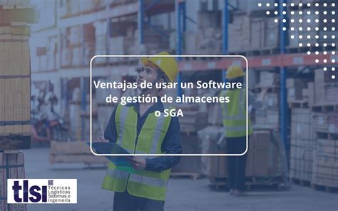 Ventajas De Usar Un Software De Gestión De Almacenes Tlsi