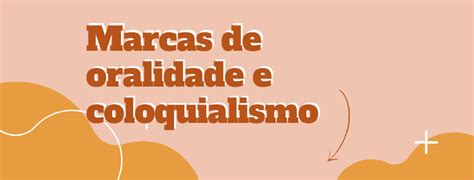Marcas De Oralidade Exemplos - Marcas de oralidade e coloquialismo