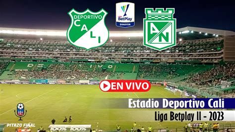 Cali Vs Nacional En Vivo Hoy Liga Betplay Ll Fecha Partido En