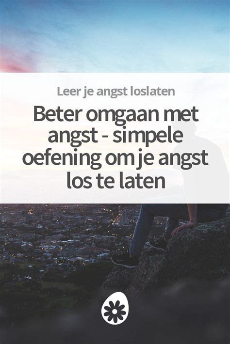 Beter Omgaan Met Angst Simpele Oefening Om Je Angst Los Te Laten