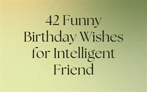 42 Funny Birthday Wishes For Intelligent Friend I Wish You