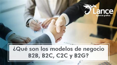 Qué son los modelos de negocio B2B B2C C2C y B2G Lance Agencia