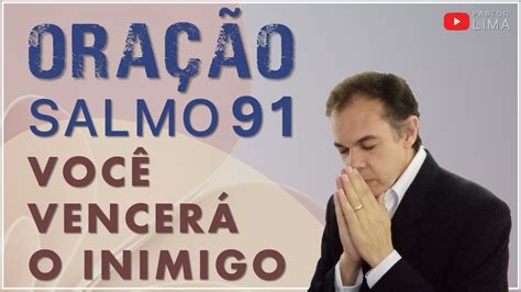 POSSO VENCER O INIMIGO Oração da Fé Salmo 91 Pastor Lima YouTube