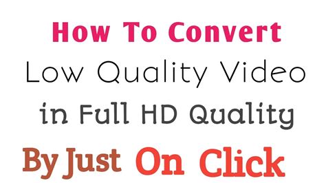 How To Convert Low Quality Video In Full Hd Quality P In Few