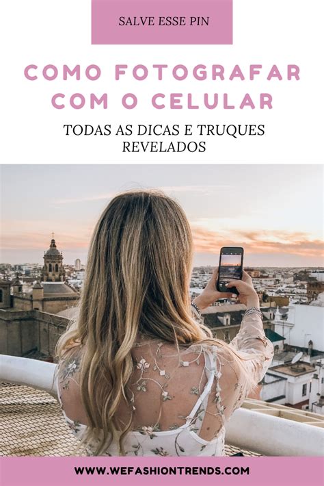 Como Fotografar Melhor O Celular Aprenda Os Truques Das