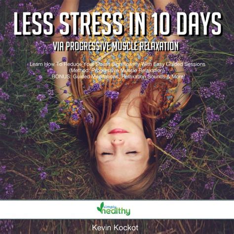 Less Stress In 10 Days Via Progressive Muscle Relaxation Learn How To