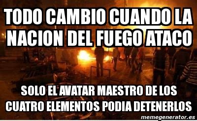 Meme Personalizado Todo Cambio Cuando La Nacion Del Fuego Ataco Solo