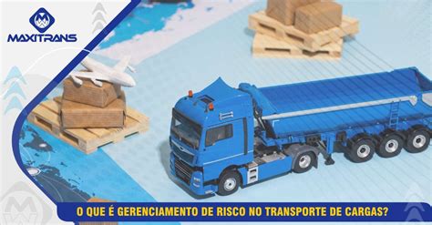 O que é gerenciamento de risco no transporte de cargas Maxitrans