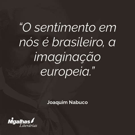 Joaquim Nabuco O sentimento em nós é brasileiro a imaginação eur