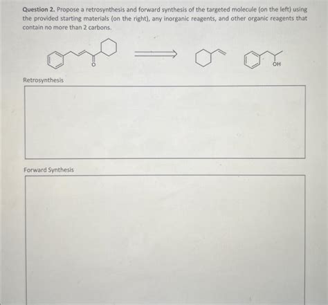 Solved Question 2 Propose A Retrosynthesis And Forward Chegg