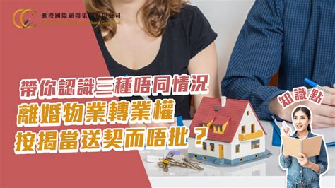 知識點：帶你認識三種唔同情況 離婚物業轉業權，按揭當送契而唔批？