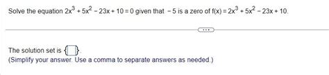 Solved Solve The Equation 2x3 5x2−23x 10 0 Given That −5 Is