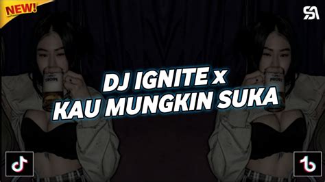 Dj Ignite X Kau Mungkin Suka Dj Fullbass Terbaru Youtube