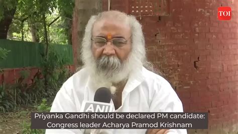 Priyanka Gandhi Should Be Declared Pm Candidate Congress Leader Acharya Pramod Krishnam