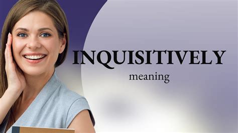 Inquisitively • Meaning Of Inquisitively Youtube