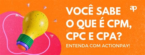 Voc Sabe O Que Cpm Cpc E Cpa Entenda A Actionpay