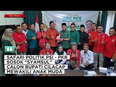 Safari Politik Psi Pkb Pilkada Cilacap Sosok Calon Bupati