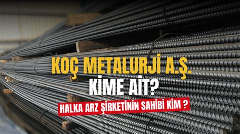 Koç Metalurji A Ş Şirketi Kime Ait Koç Metalurji Ne İş Yapmaktadır