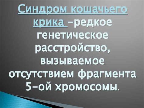 Синдром кошачьего крика Синдром кошачьего крика -редкое