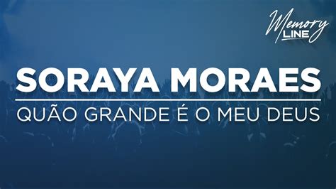 Soraya Moraes Quão Grande É o Meu Deus Letra