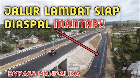 Jalur Lambat Siap Diaspal Jalan Bypass Mandalika Youtube