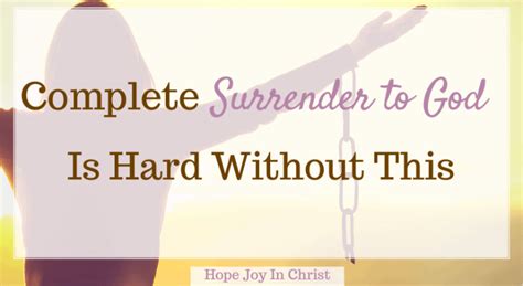 Complete Surrender To God Is Hard How To Fully Let Go Hope Joy In Christ