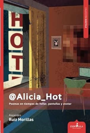 Alicia Hot Poemas En Tiempos De Follar Pantallas Y Avatar Spanish Edition Amazon Br