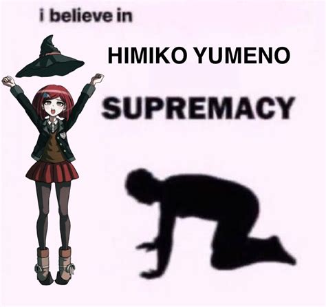 I Believe In Himiko Yumeno Supremacy Danganronpa Memes Danganronpa